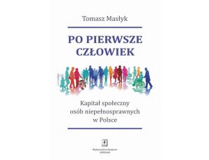 Po pierwsze człowiek. Kapitał społeczny osób niepełnosprawnych w Polsce