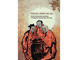 Purusza Atman Tao Sin Wokół problematyki podmiotu w tradycjach filozoficznych Wschodu