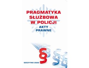 PRAGMATYKA SŁUŻBOWA W POLICJI AKTY PRAWNE. Wydanie III poprawione i uzupełnione