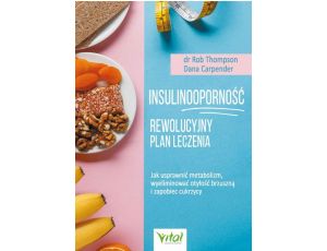 Insulinooporność – rewolucyjny plan leczenia. Jak usprawnić metabolizm, wyeliminować otyłość brzuszną i zapobiec cukrzycy