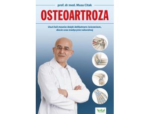 Osteoartroza. Usuń ból stawów dzięki delikatnym ćwiczeniom, diecie oraz medycynie naturalnej