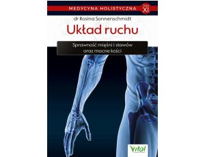 Medycyna holistyczna. Tom XI. Układ ruchu. Sprawność mięśni i stawów oraz mocne kości