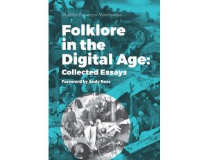 Folklore in the Digital Age: Collected Essays Foreword by Andy Ross
