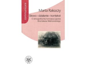 Słowo - działanie - kontekst O etnograficznej koncepcji języka Bronisława Malinowskiego