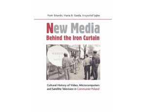 New Media Behind the Iron Curtain Cultural History of Video, Microcomputers and Satellite Television in Communist Poland