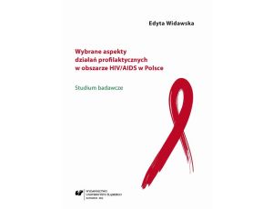 Wybrane aspekty działań profilaktycznych w obszarze HIV/AIDS w Polsce Studium badawcze