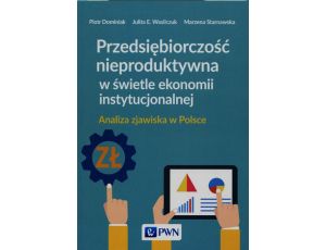 Przedsiębiorczość nieproduktywna w świetle ekonomii instytucjonalnej Analiza zjawiska w Polsce
