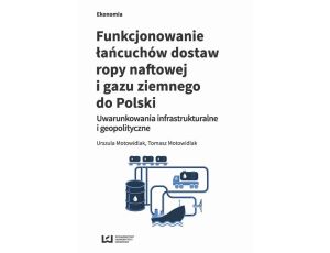 Funkcjonowanie łańcuchów dostaw ropy naftowej i gazu ziemnego do Polski Uwarunkowania infrastrukturalne i geopolityczne