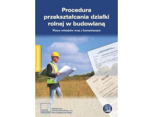 Procedura przekształcania działki rolnej w budowlaną. Wzory wniosków wraz z komentarzem