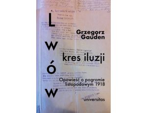 Lwów - kres iluzji. Opowieść o pogromie listopadowym 1918