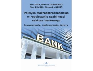 Polityka makroostrożnościowa w regulowaniu stabilności sektora bankowego Innowacyjność, implementacja, bariery