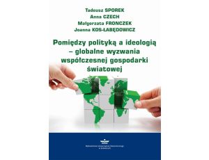Pomiędzy polityką a ideologią – globalne wyzwania współczesnej gospodarki światowej