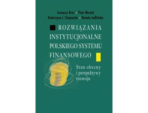 Rozwiązania instytucjonalne polskiego systemu finansowego Stan obecny i perspektywy rozwoju
