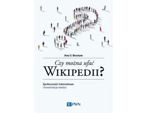 Czy można ufać Wikipedii? Społeczności internetowe i konstrukcja wiedzy