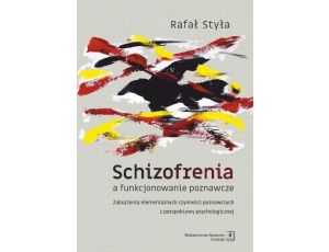 Schizofrenia a funkcjonowanie poznawcze Zaburzenia elementarnych czynności poznawczych z perspektywy psychologicznej