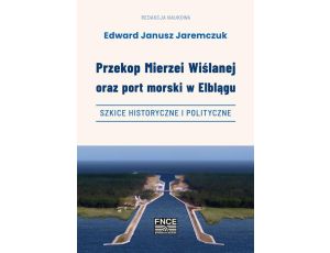 Przekop Mierzei Wiślanej oraz port morski w Elblągu, szkice historyczne i polityczne